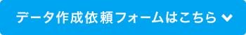 データ作成依頼フォームはこちら