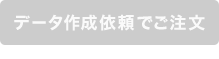 データ作成依頼でご注文